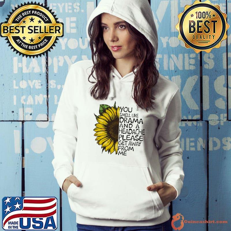 You Smell Like Drama And A Headache Please Sunfloweer Shirt Hoodie