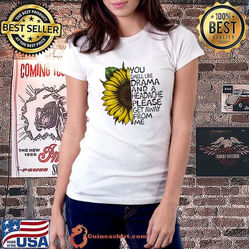 You Smell Like Drama And A Headache Please Sunfloweer Shirt Ladiestee