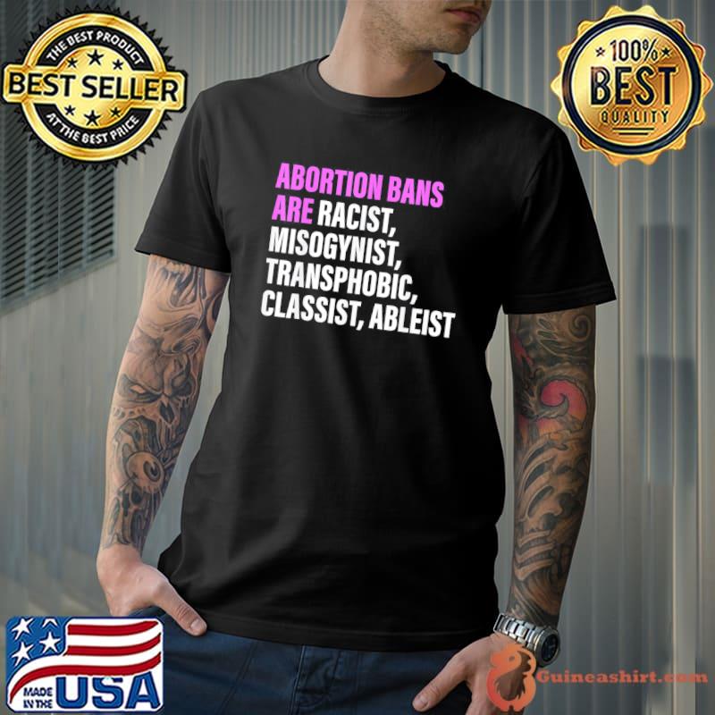 Abortion bans are racist misogynist transphobic quote shirt