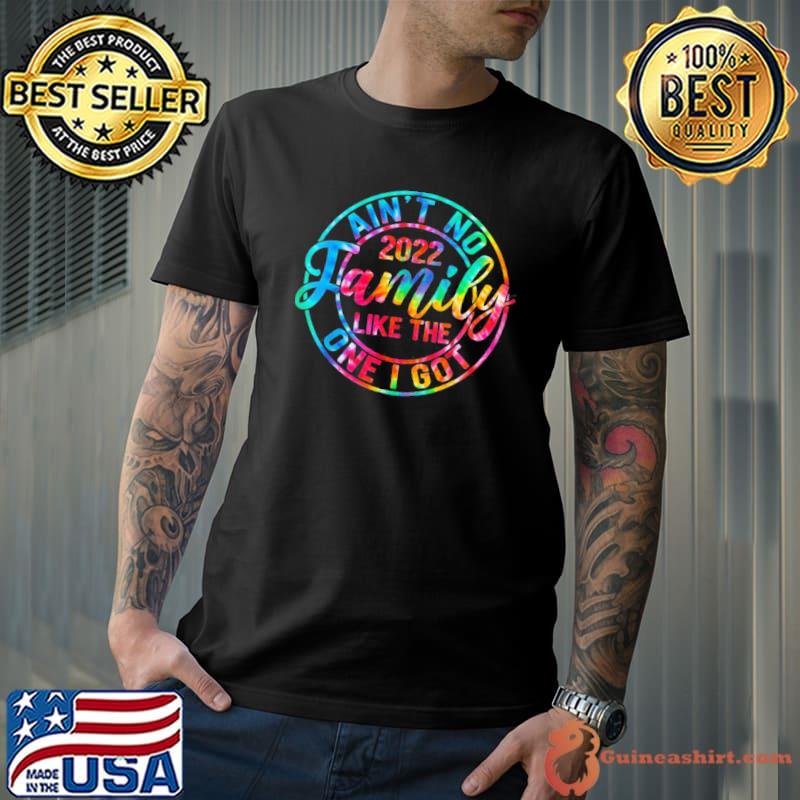 Ain't no family like the one I got family reunion tie dye shirt
