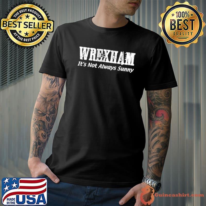 Always sunny in wrexham shirt