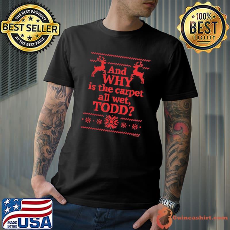 And why is the carpet all wet todd red ugly shirt