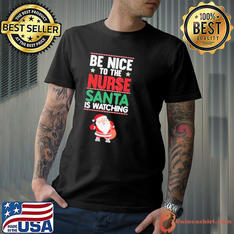Be nice to the nurse santa is watching funny nurse christmas shirt