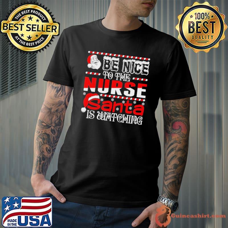 Be nice to the nurse santa is watching nurse christmas shirt