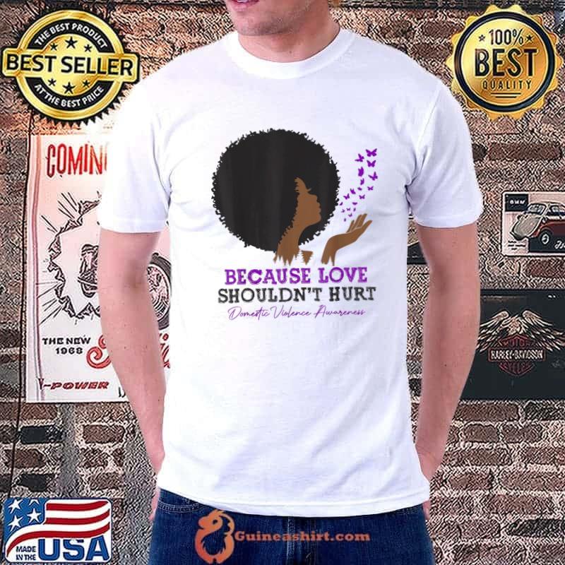 Because love shouldn't hurt domestic violence black woman shirt
