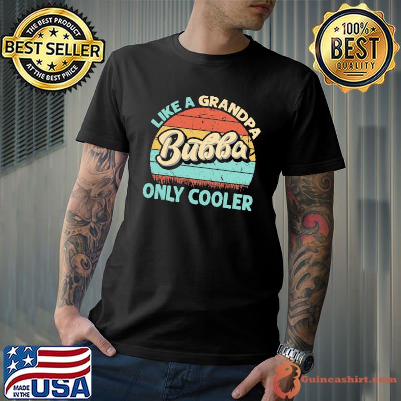 Bubba like a grandpa only cooler vintage dad fathers day trending shirt