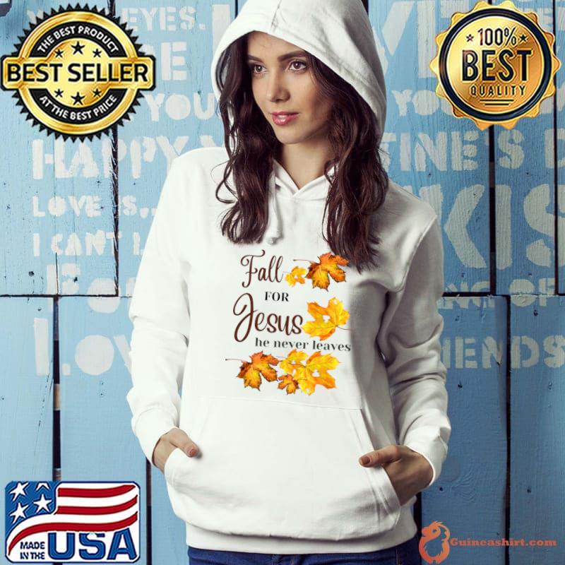 Fall for Jesus he never leaves autumn fall T-Shirt Hoodie