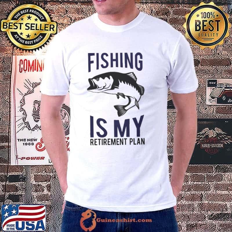 Fishing is my retirement plan44164416 shirt