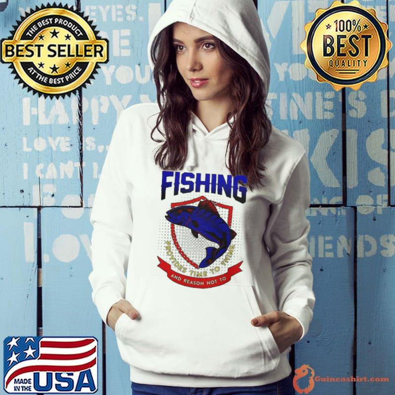 Fishing provides time to think and reason not to s Hoodie