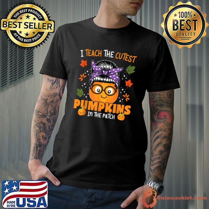 Halloween Teacher Teach The Cutest Pumpkins In The Patch Messy Bun Pumpkin T-Shirt