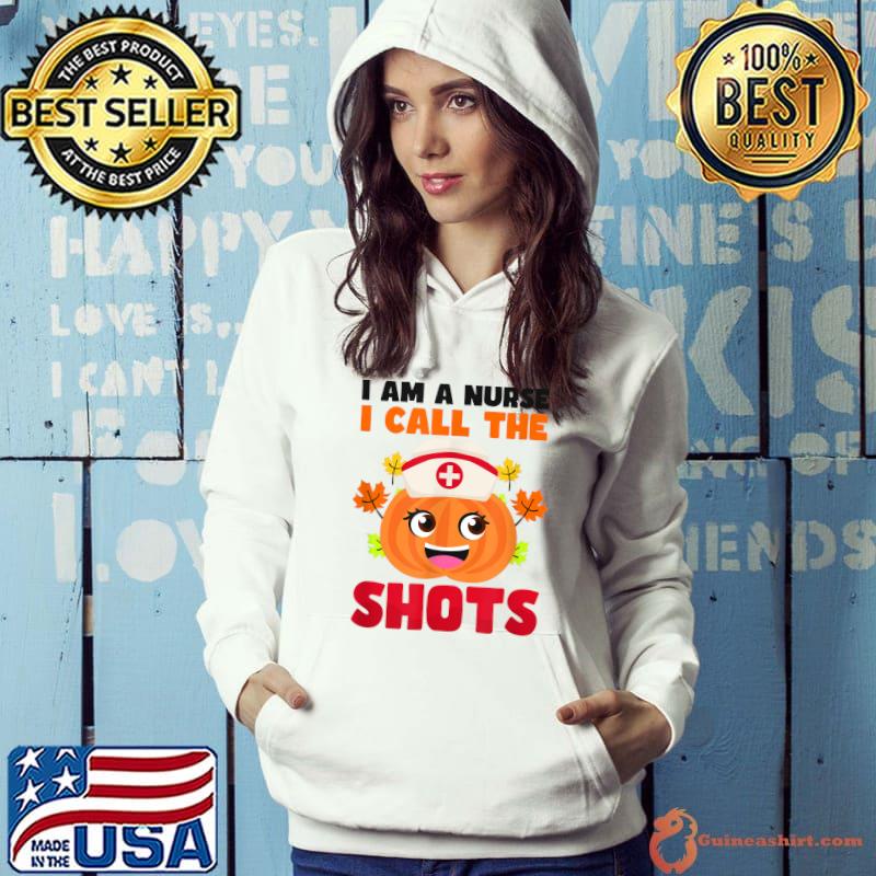 I Am A Nurse I Call The Shots Pumpkin Thanksgiving Nurse T-Shirt Hoodie