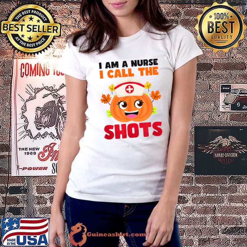 I Am A Nurse I Call The Shots Pumpkin Thanksgiving Nurse T-Shirt Ladiestee