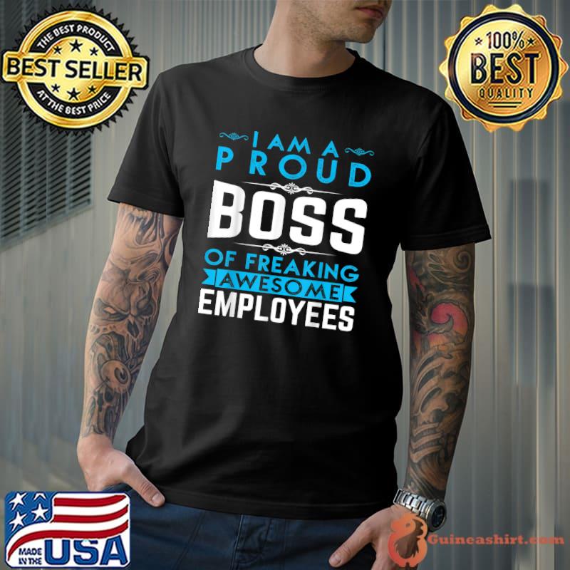 I Am A Proud Boss Of Stubborn Employees They Are Bit Crazy T-Shirt