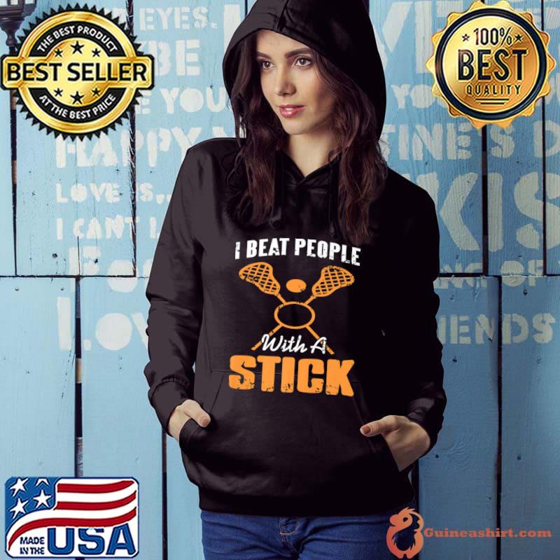 I Beat People With A Stick Lacrosse Present T-Shirt Hoodie