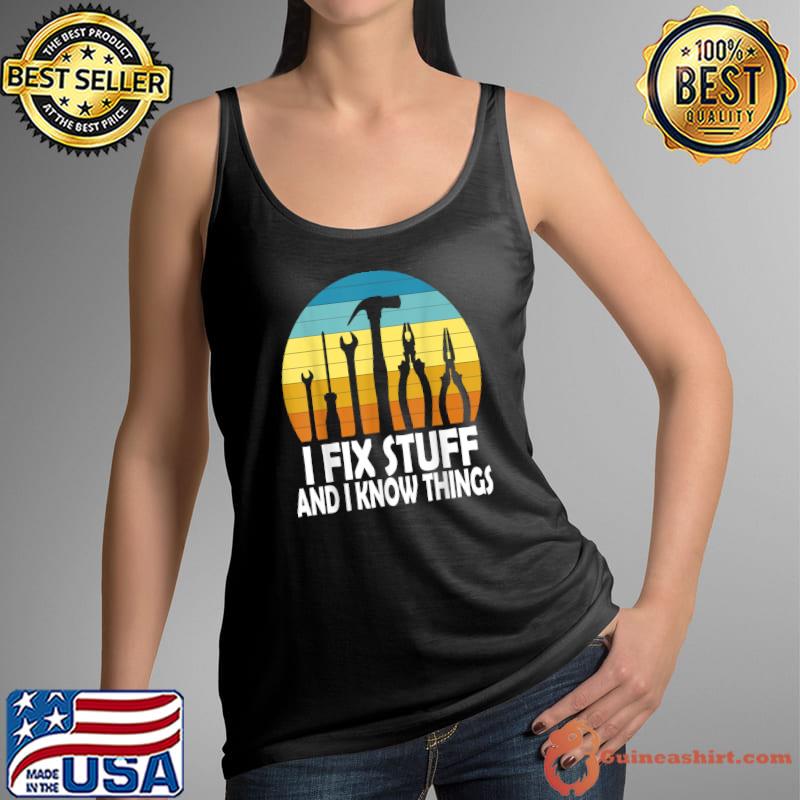 I Fix Stuff And I Know Things Saying Craftsmen Vintage T-Shirt Tank Top
