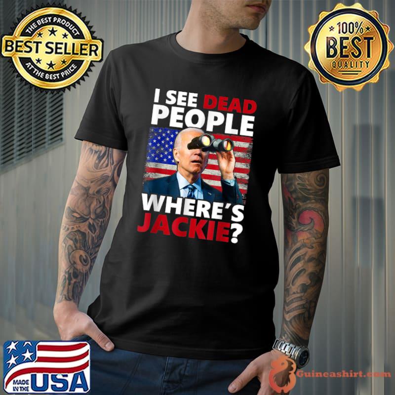 I See Dead People Jackie Are You Here Where’s Jackie American Flag Biden Binoculars T-Shirt