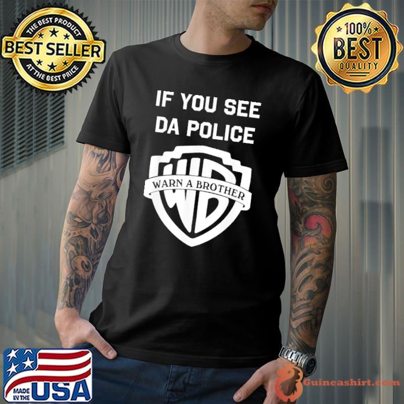 If you see da police warn a brother shirt
