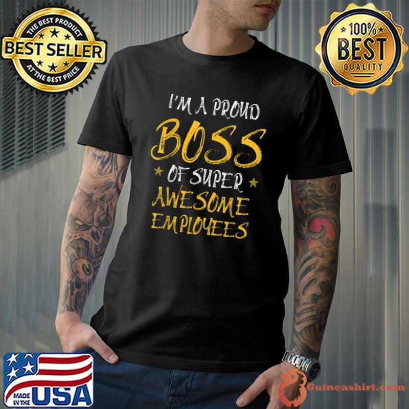 I'm A Proud Boss Of Super Awesome Employees Stars Day Employee Appreciation T-Shirt