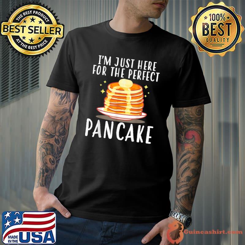 I'm Just Here For The Perfect Pancake Flapjack Pancake Day Pancake Maker T-Shirt
