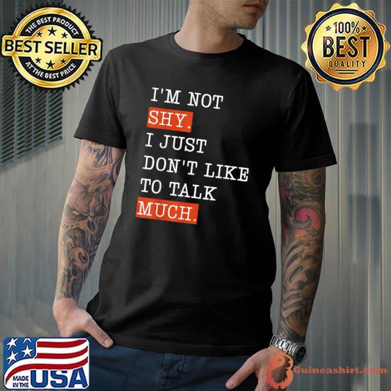 I'm Not Shy I Just Don't Like To Talk Much Introvert T-Shirt
