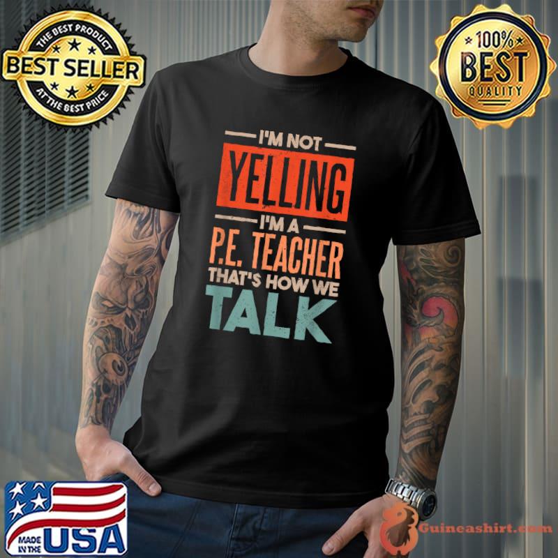 I'm Not Yelling I'MmA Pe Teacher That'S How We Talk Retro T-Shirt