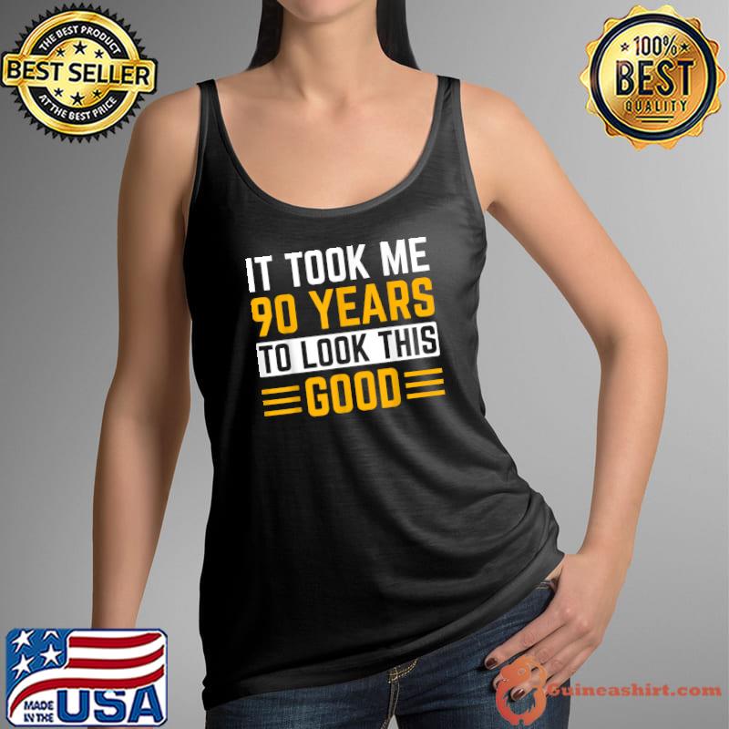 It Took Me 90 Years to Look This Good 90Th Birthday T-Shirt Tank Top