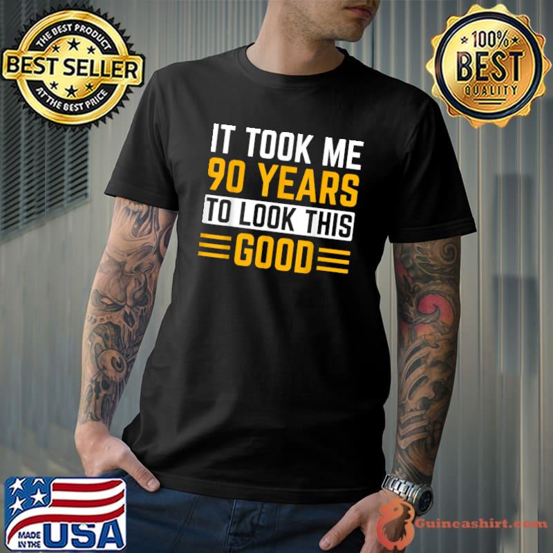 It Took Me 90 Years to Look This Good 90Th Birthday T-Shirt
