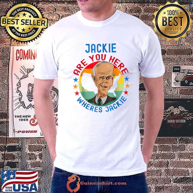 Jackie are You Here Where's Jackie Joe Biden President Funny T-Shirt