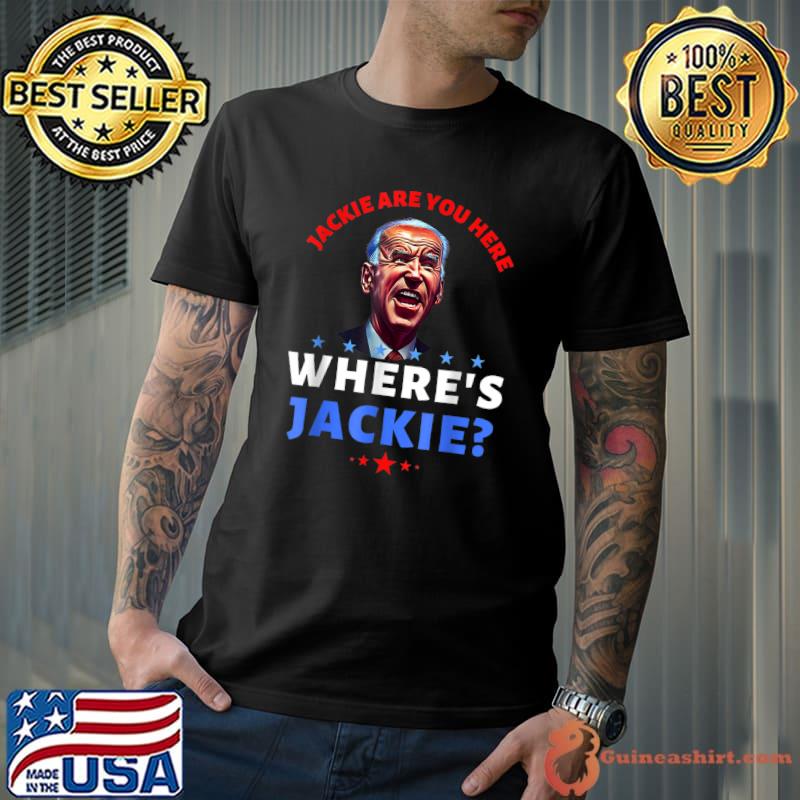 Jackie Are You Here Where's Jackie Joe Biden President Stars T-Shirt