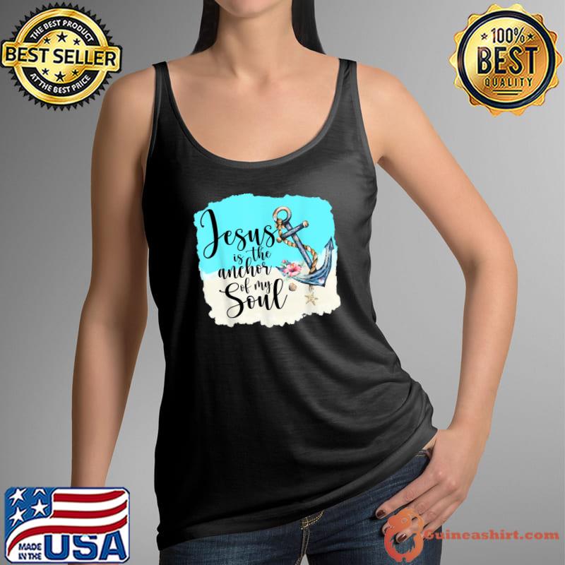 Jesus Is The Anchor Of My Soul Jesus God Lover Flowers T-Shirt Tank Top