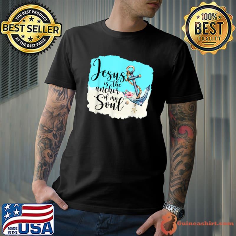 Jesus Is The Anchor Of My Soul Jesus God Lover Flowers T-Shirt