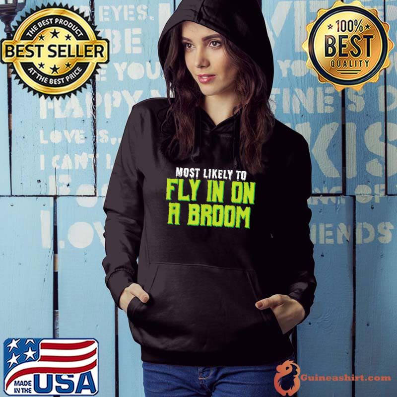 Most Likely To Fly In On A Broom Witch Halloween T-Shirt Hoodie