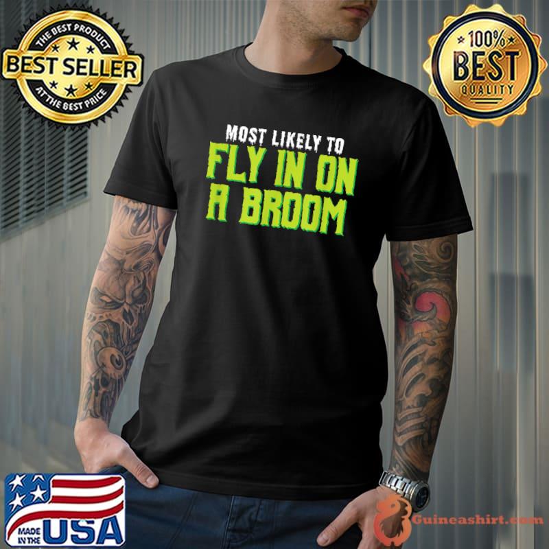 Most Likely To Fly In On A Broom Witch Halloween T-Shirt