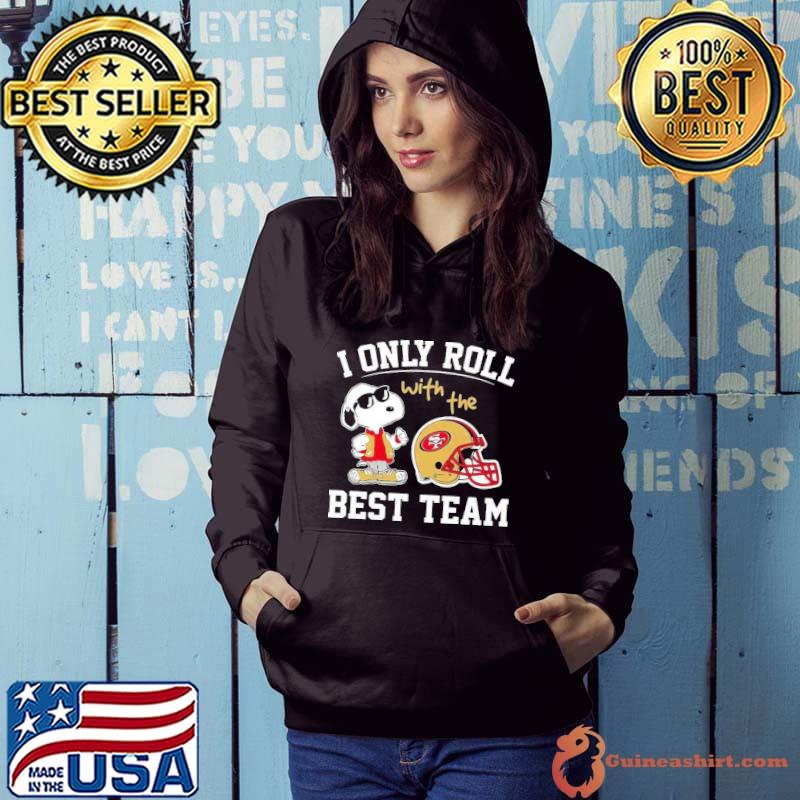 Snoopy san francisco 49ers nfl I only roll with the best team shirt,  hoodie, sweater, long sleeve and tank top