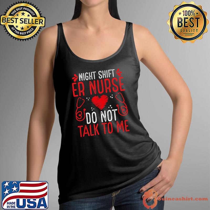 Night Shift Er Nurse Do Not Talk Me Emergency Medical Nurse Heart T-Shirt -  Guineashirt Premium ™ LLC