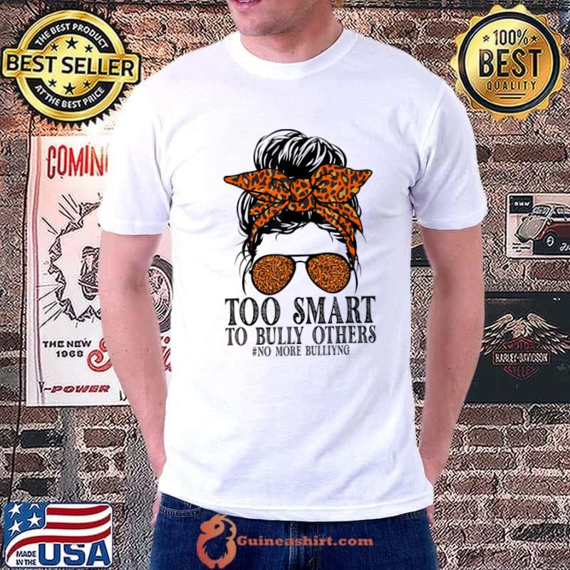 Orange Anti Bullying Awareness Tee Too Smart To Bully Others Messy Bun Sunglass Leopard T-Shirt Unisex