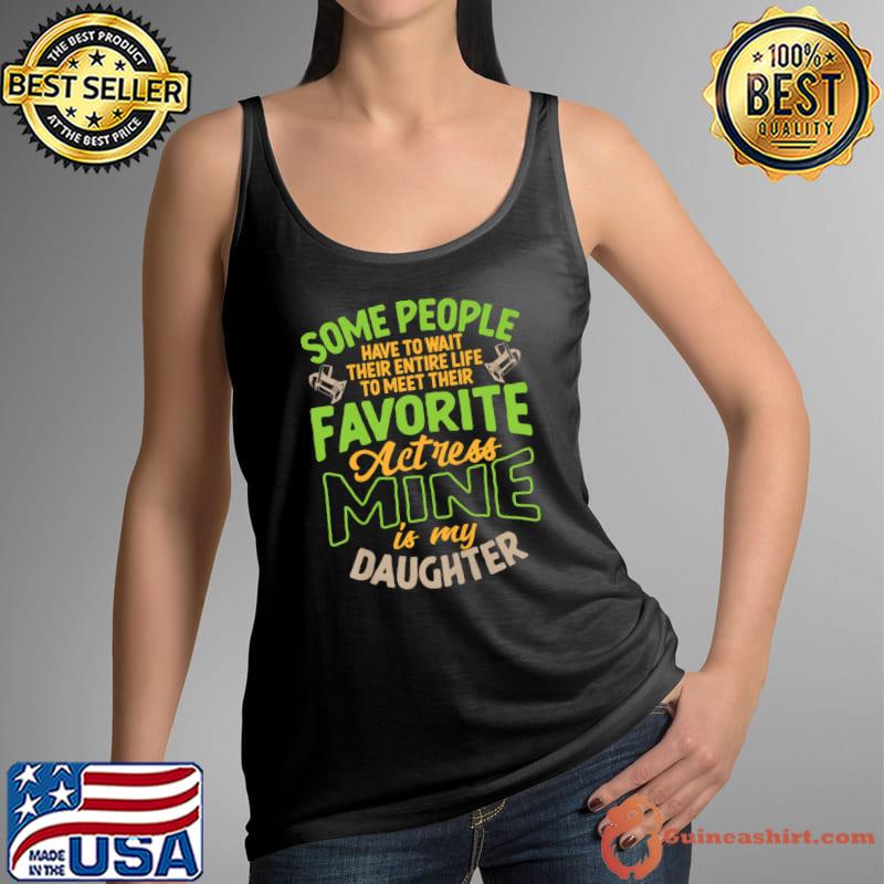 Some People Have Wait Entire Life Favorite Actress Mine Is Daughter Broadway Theater T-Shirt Tank Top
