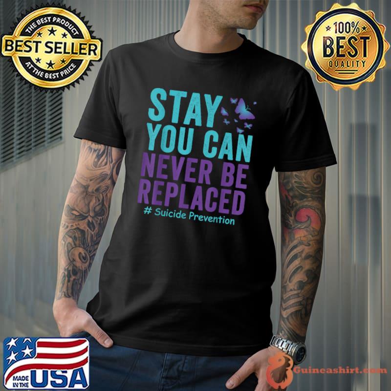 Stay You Can Never Be Replaced Sucide Prevention Awareness Butterfly T-Shirt