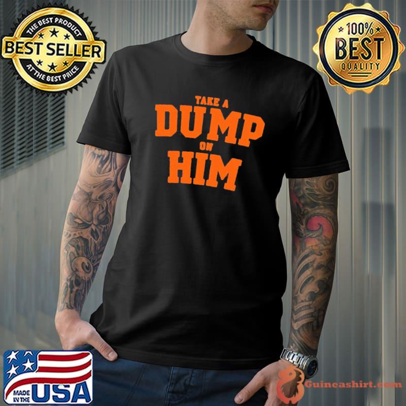 Take a dump on him 2022 shirt