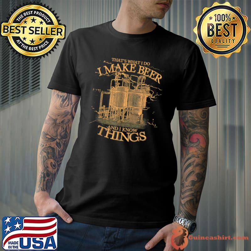 That's What Do I Make Beer And Know Things Maker Beer Brewer Brewmaster T-Shirt
