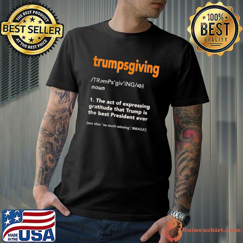 Trump Thanksgiving Trumpsgiving Definition The Act Of Expressing Gratitude T-Shirt