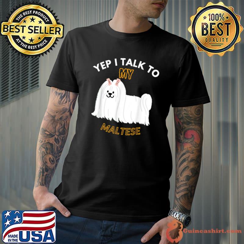 Yep i talk to my maltese dog cute T-Shirt