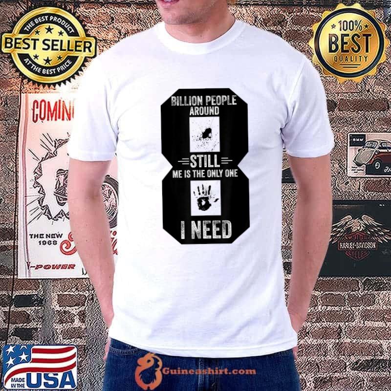 8 Billion People Around Still Me Is The Only One Need Blood Hand T-Shirt