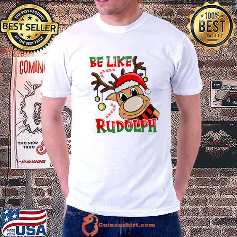 Be Like Rudolph Deer Christmas T-Shirt