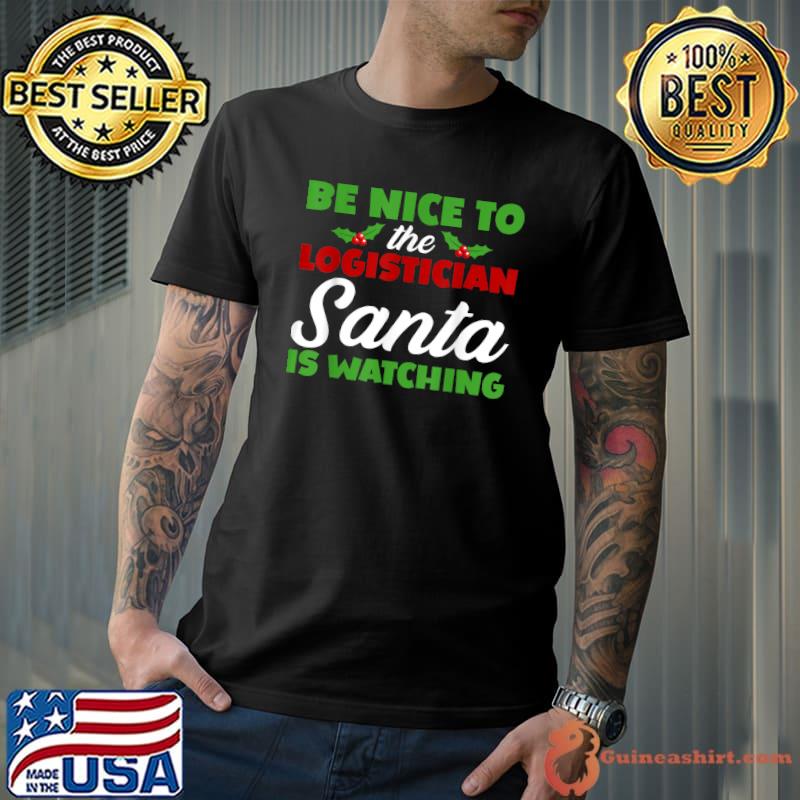 Be Nice To The Logistician Santa Is Watching Xmas Santa Festive Joke T-Shirt
