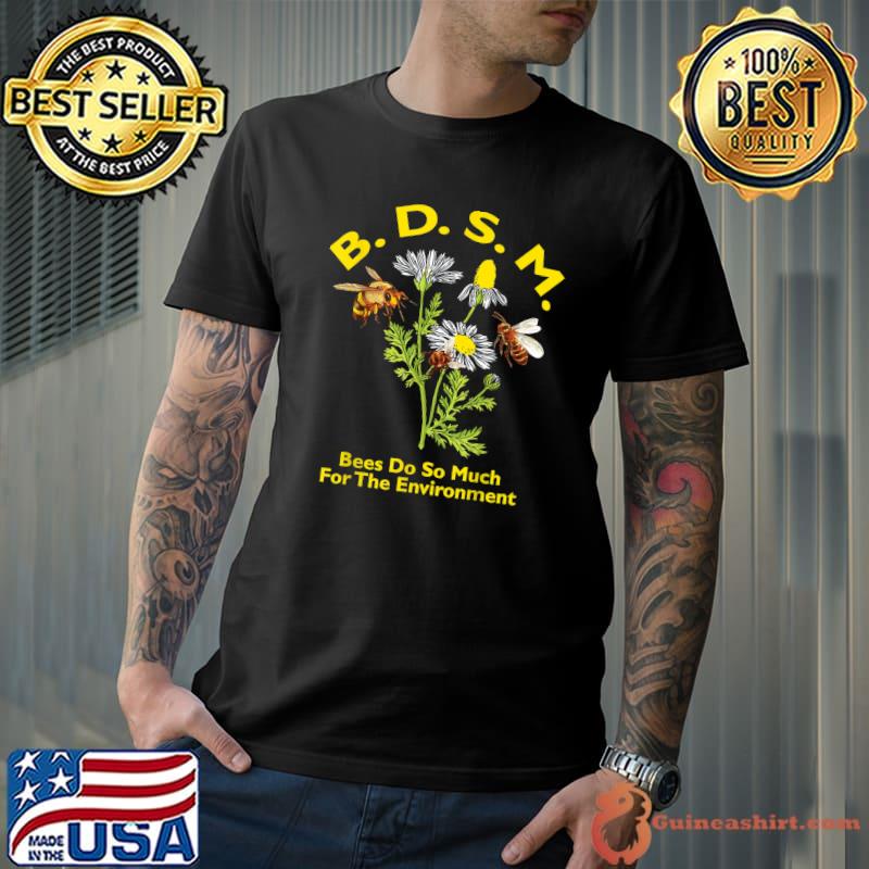 Bees Do So Much For The Environment Flowers T-Shirt