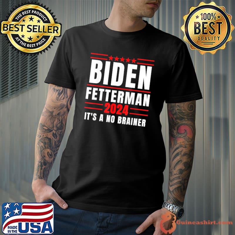 Biden fetterman 2024 it's a no brainer classic shirt