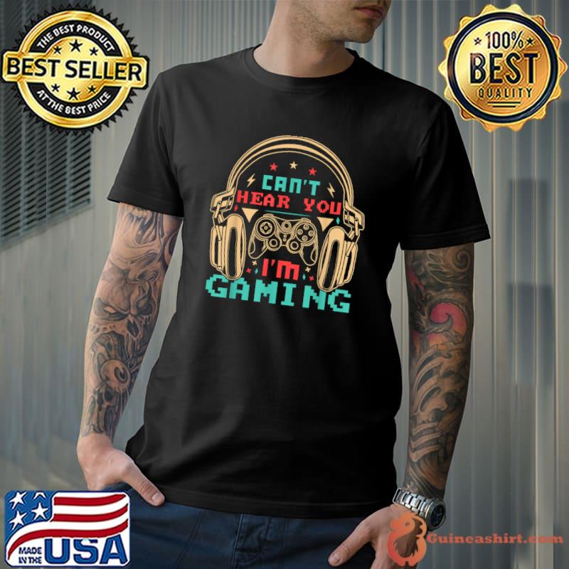 Can't Hear You I'm Gaming Busy Retro Video Gamer Assertion T-Shirt