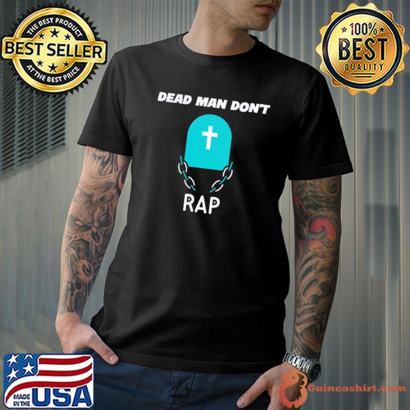 Dead man don't rap classic shirt