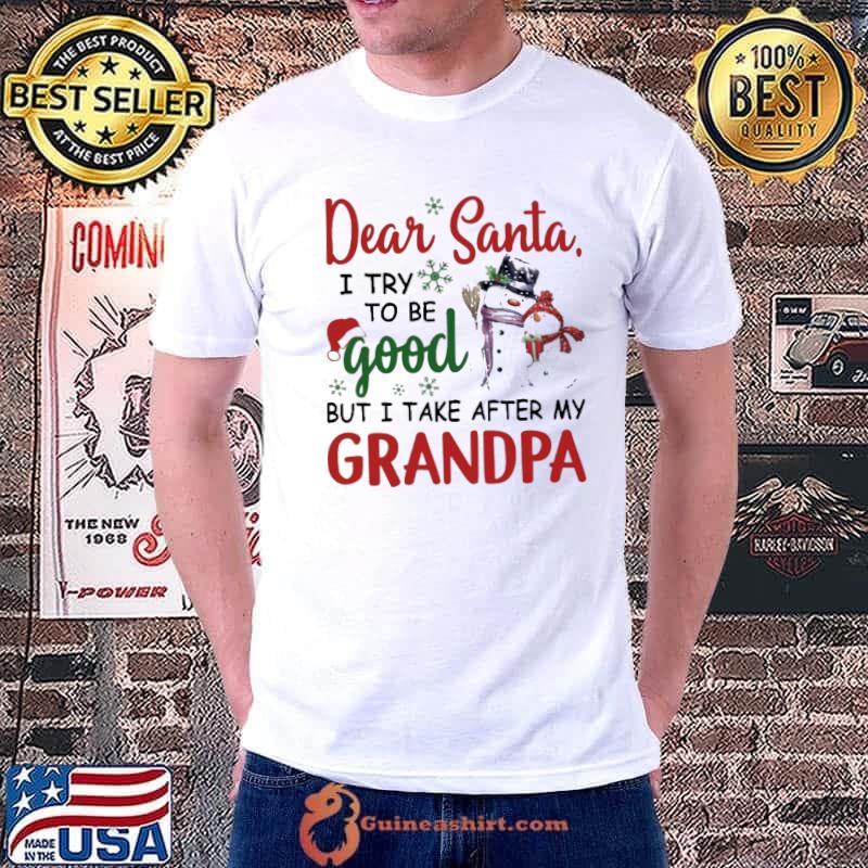 Dear Santa I Try To Be Good But I Take After My Grandpa Shirt